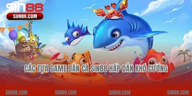 Các tựa game bắn cá Sin88 hấp dẫn khó cưỡng