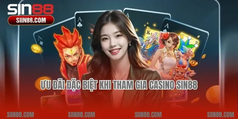 Ưu đãi đặc biệt khi tham gia Casino Sin88