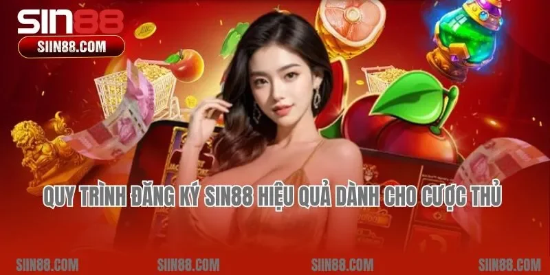 Quy trình đăng ký Sin88 hiệu quả dành cho cược thủ 