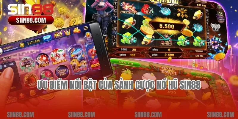 Ưu điểm nổi bật của sảnh cược nổ hũ Sin88